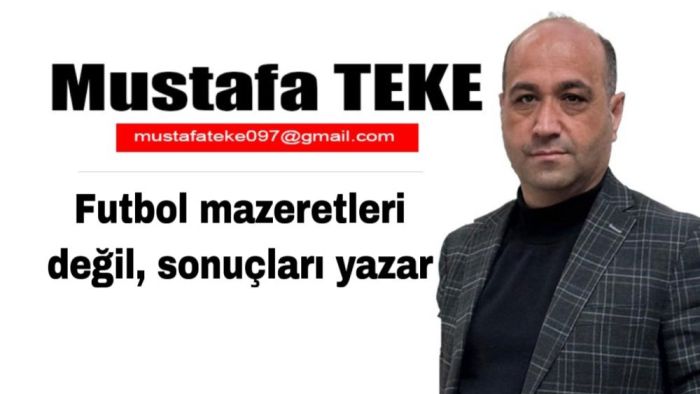 Mustafa Teke Yazdı… Futbol mazeretleri değil, sonuçları yazar.