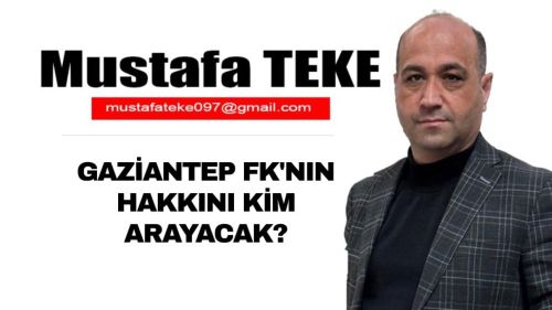 Mustafa Teke Yazdı… Gaziantep FK’nın hakkını kim arayacak?