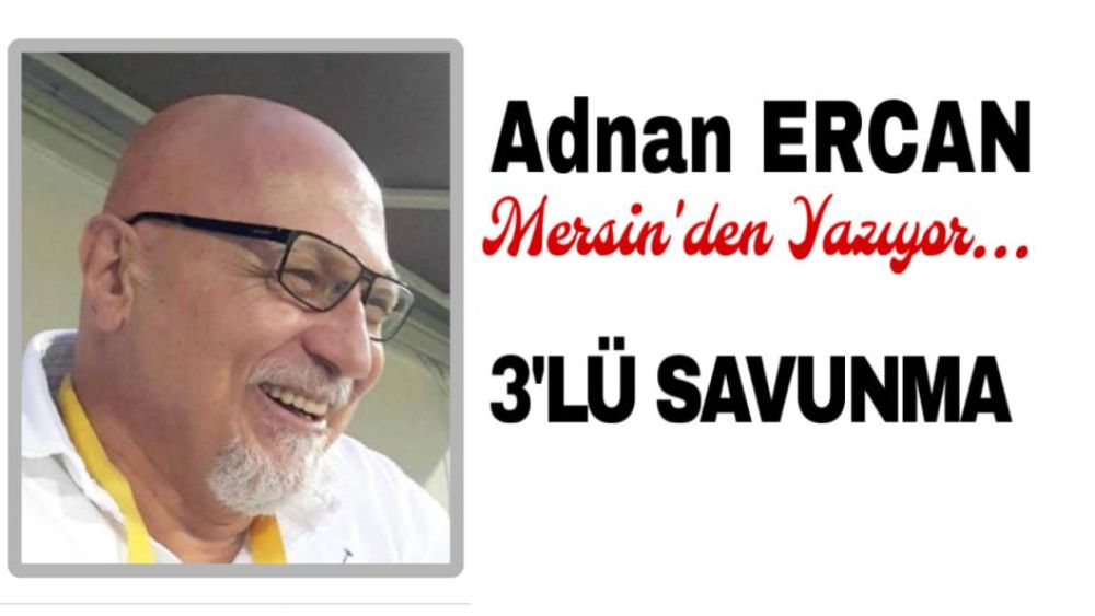 Adnan Ercan Yazdı… 3’lü Savunma