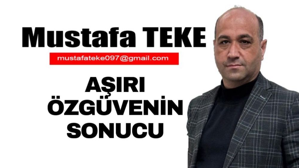 Mustafa Teke Yazdı… AŞIRI ÖZGÜVENİN SONUCU