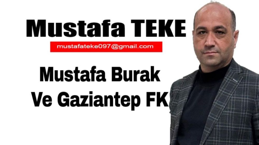 Mustafa Teke Yazdı.. MUSTAFA BURAK VE GAZİANTEP FK