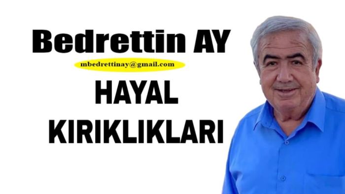 Bedrettin AY Yazdı.. HAYAL KIRIKLIKLARI…