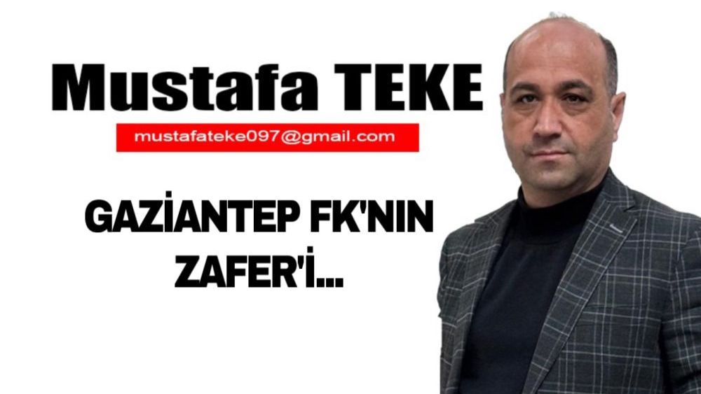 Mustafa Teke Yazdı… Gaziantep FK’nın ZAFER’İ