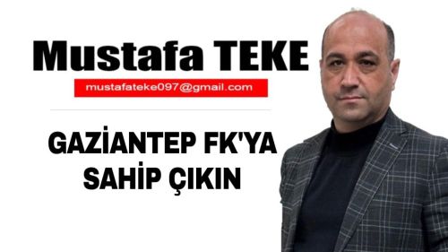 Mustafa Teke Yazdı… Gaziantep FK’ya sahip çıkın