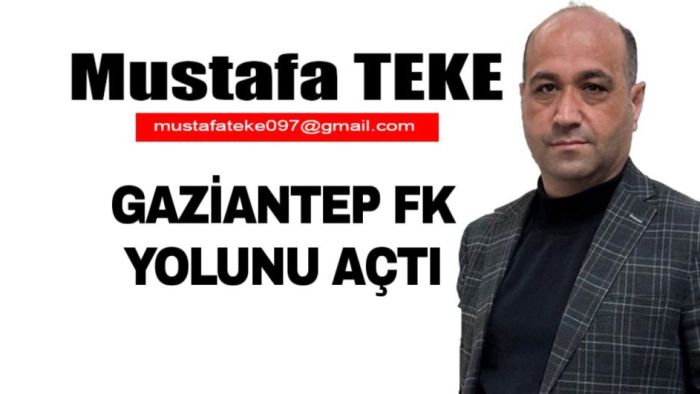 Mustafa Teke Yazdı… Gaziantep FK Yolunu Açtı!