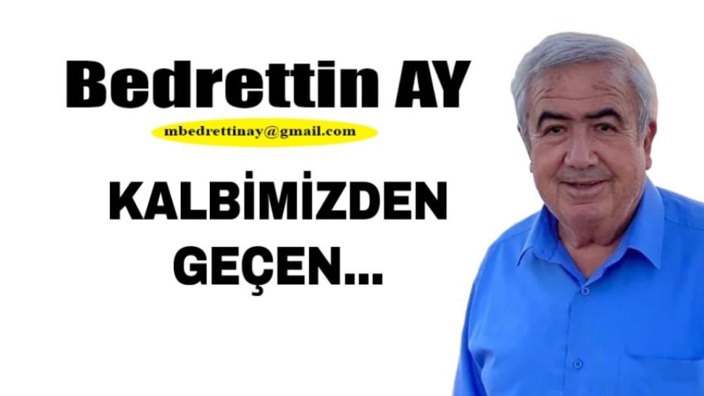 Bedrettin Ay Yazdı.. KALBİMİZDEN GEÇEN…