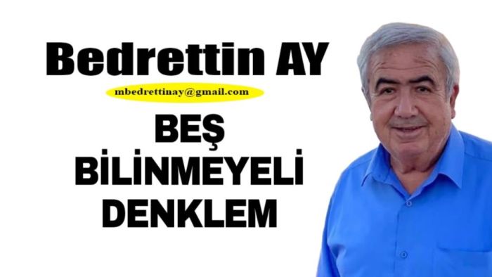 Bedrettin AY Yazdı.. Beş Bilinmeyenli Denklem