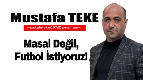 Mustafa Teke Yazdı.. Masal Değil, Futbol İstiyoruz!