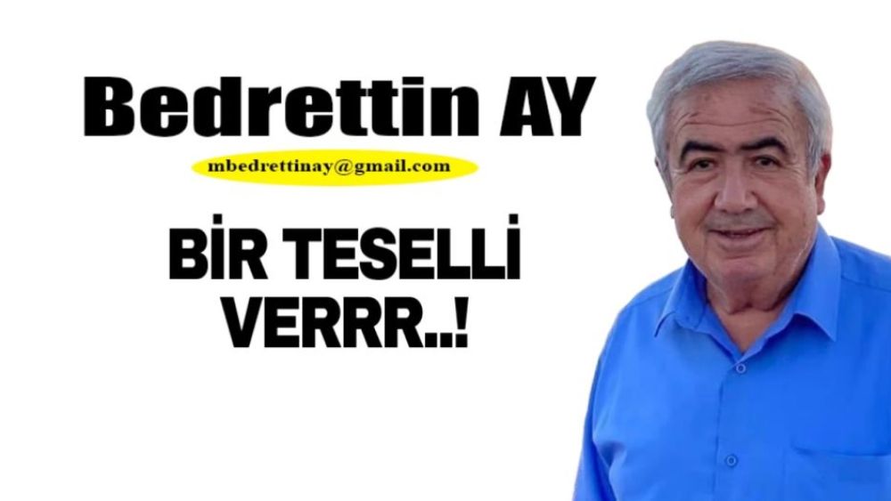 Bedrettin Ay Yazdı.. Bir teselli verrr