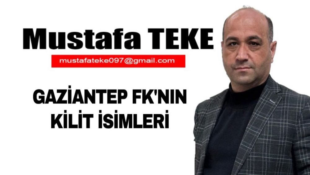 Mustafa Teke Yazdı… Gaziantep FK’nın kilit isimleri