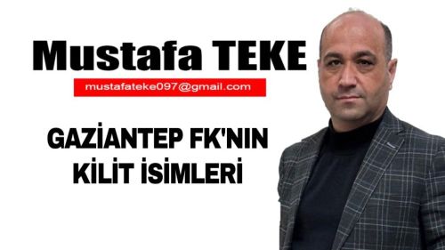 Mustafa Teke Yazdı… Gaziantep FK’nın kilit isimleri