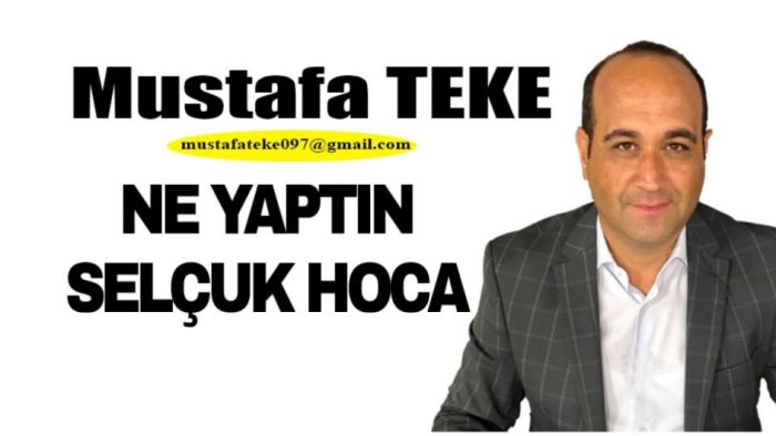 Mustafa Teke Yazdı.. Ne yaptın Selçuk hoca..