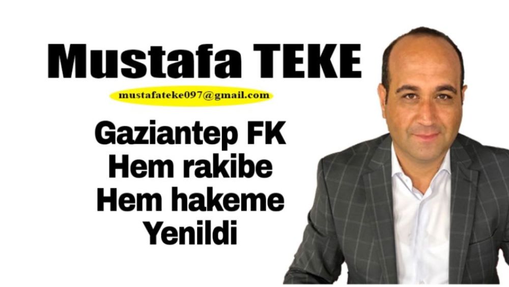 Mustafa Teke Yazdı.. Gaziantep FK Hem rakibe hem hakeme yenildi