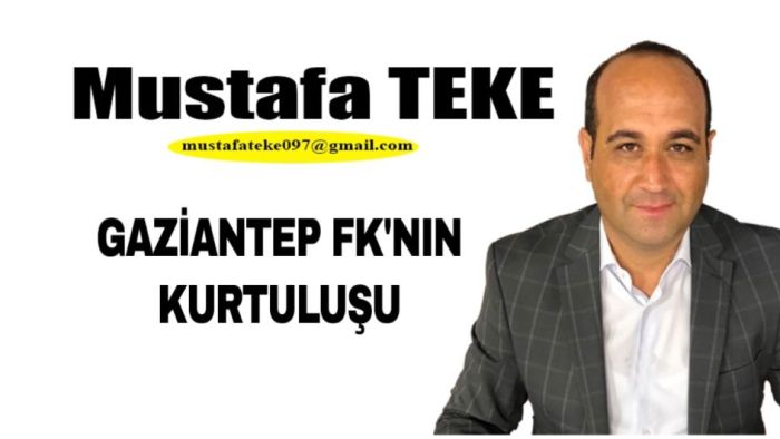 Mustafa Teke Yazdı.. Gaziantep FK’nın Kurtuluşu