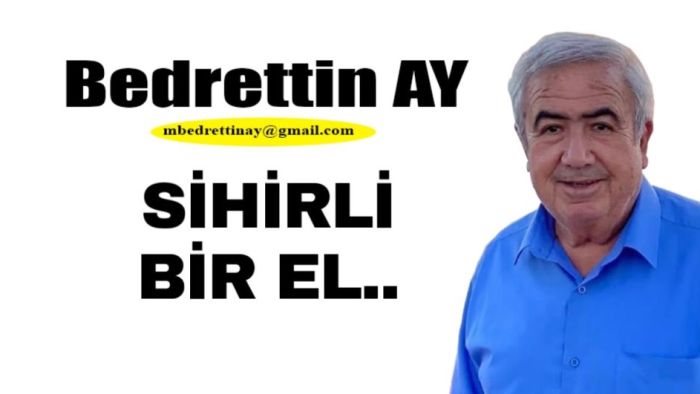 Bedrettin Ay Yazdı… SİHİRLİ BİR EL…