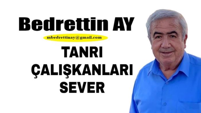 Bedrettin AY Yazdı… Tanrı Çalışkanları Sever