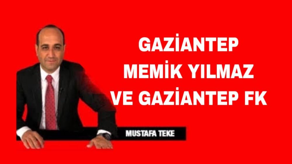 Mustafa Teke Yazdı… Gaziantep FK ve Memik Yılmaz