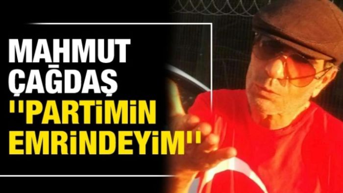 Mahmut Çağdaş: ''Partimin emrindeyim''